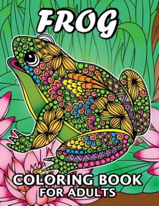 Kniha Frog Coloring Book for Adults: Unique Coloring Book Easy, Fun, Beautiful Coloring Pages for Adults and Grown-up Kodomo Publishing