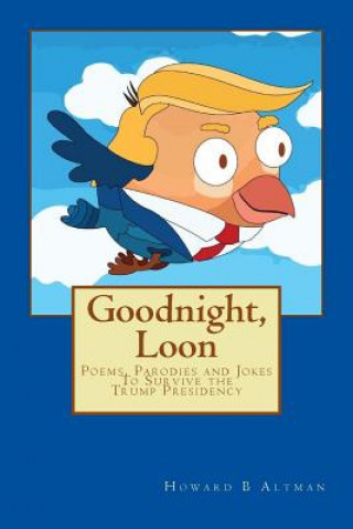 Libro Goodnight, Loon: Poems and Parodies to Survive the Trump Presidency Howard Altman