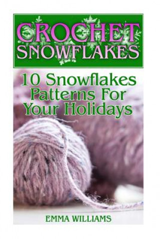 Könyv Crochet Snowflakes: 10 Snowflakes Patterns For Your Holidays: (Crochet Patterns, Crochet Stitches) Emma Williams
