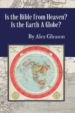 Book Is the Bible from Heaven? Is the Earth a Globe?: Annotated: Includes Updated Flat Earth Resources Alex Gleason
