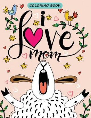 Kniha I love Mom Coloring book: The Best Gift for Mother (Mother Day Coloring Book) Beautiful Coloring Pages for Adults Kodomo Publishing