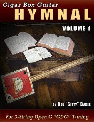Könyv Cigar Box Guitar Hymnal Volume 1: 57 Classic Christian Hymns Arranged For 3-string GDG Cigar Box Guitars Ben Gitty Baker