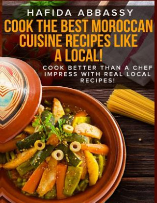 Könyv Cook The Best Moroccan Cuisine Recipes like a Local Hafida Abbassy