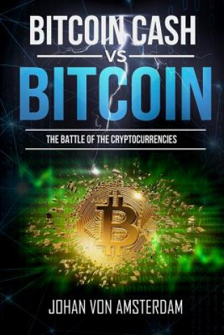 Boek Bitcoin Cash Versus Bitcoin: The Battle of the Cryptocurrencies Johan Von Amsterdam