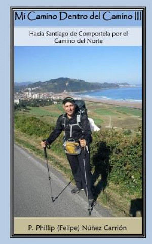 Книга Mi Camino Dentro del Camino III: Hacia Santiago de Compostela por el Camino del Norte P Phillip Nunez III