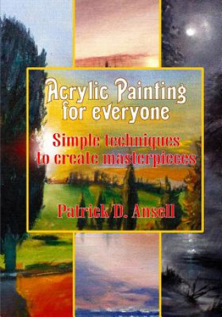 Kniha Acrylic Painting for everyone: Simple techniques to create masterpieces Patrick D Ansell