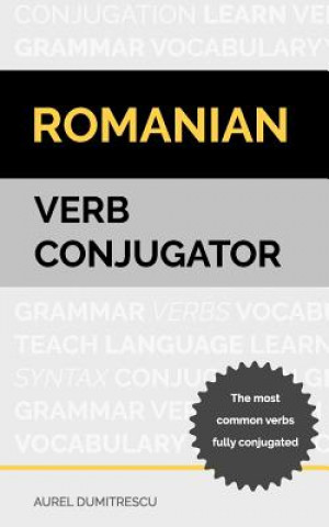 Carte Romanian Verb Conjugator: The most common verbs fully conjugated Aurel Dumitrescu