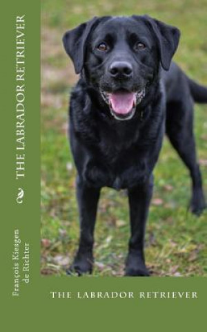 Knjiga The labrador retriever: the labrador retriever Francois Kiesgen De Richter