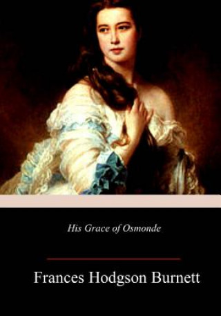 Книга His Grace of Osmonde Frances Hodgson Burnett