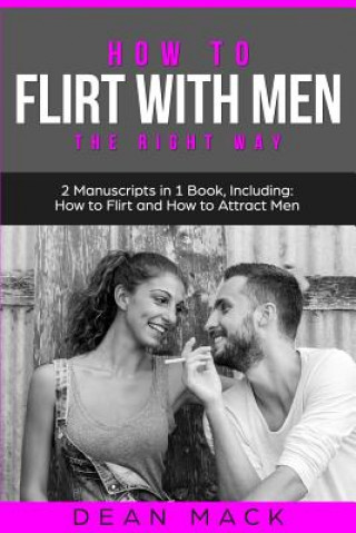 Boek How to Flirt with Men: The Right Way - Bundle - The Only 2 Books You Need to Master Flirting with Men, Attracting Men and Seducing a Man Toda Dean Mack