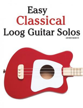 Book Easy Classical Loog Guitar Solos: Featuring Music of Bach, Mozart, Beethoven, Tchaikovsky and Others. in Standard Notation and Tablature. Marc
