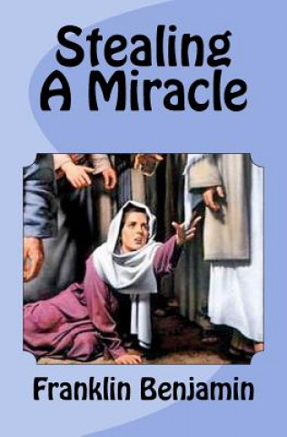 Knjiga Stealing a Miracle Franklin C Benjamin