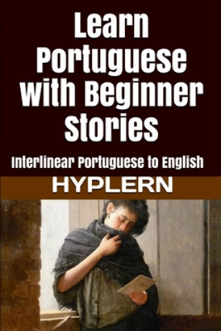 Kniha Learn Portuguese with Beginner Stories: Interlinear Portuguese to English Kees Van Den End