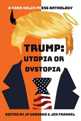 Könyv Trump Utopia or Dystopia Anthology Jf Garrard