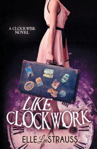 Kniha Like Clockwork: A Young Adult Time Travel Romance Lee Strauss