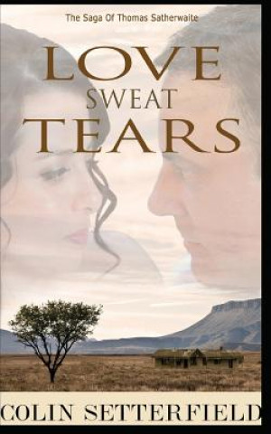 Kniha Love Sweat Tears: The Saga of Thomas Satherwaite Colin Setterfield