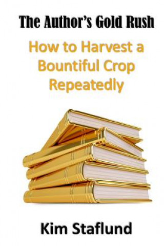 Kniha The Author's Gold Rush: How to Harvest a Bountiful Crop Repeatedly Kim Staflund