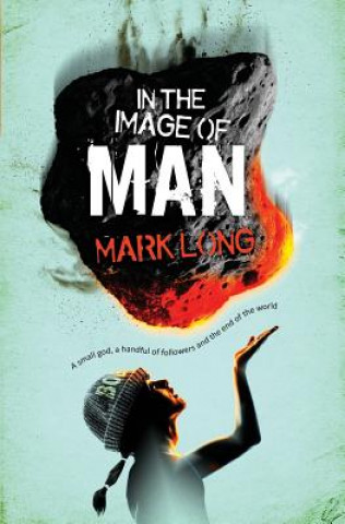 Könyv In the Image of Man: A Small God, a Handful of Believers and the End of the World Mark Long