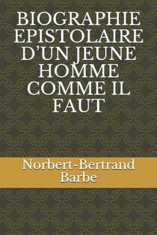 Книга Biographie Epistolaire d'Un Jeune Homme Comme Il Faut Norbert-Bertrand Barbe
