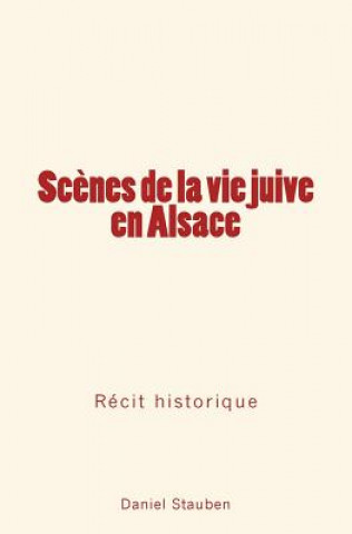 Könyv Sc?nes de la Vie Juive En Alsace: Récit Historique Daniel Stauben