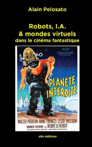 Kniha Robots, I.A. & mondes virtuels: dans le cinéma fantastique Alain Pelosato