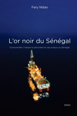 Kniha L'or noir du Sénégal: Comprendre l'industrie pétroli?re et ses enjeux au Sénégal Fary Ndao