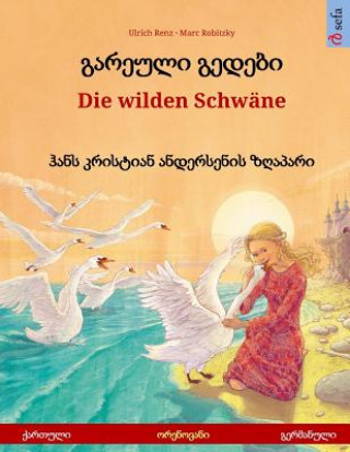 Kniha Gareuli Gedebi - Die Wilden Schwäne (Georgian - German). Based on a Fairy Tale by Hans Christian Andersen: Bilingual Children's Picture Book, Age 4-6 Ulrich Renz