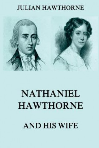 Książka Nathaniel Hawthorne And His Wife: Volumes I & II Julian Hawthorne