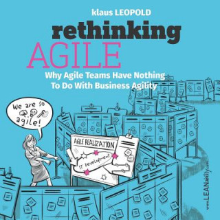 Könyv Rethinking Agile: Why Agile Teams Have Nothing to Do with Business Agility Klaus Leopold
