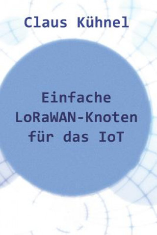 Kniha Einfache Lorawan-Knoten Für Das Iot Claus Kuhnel