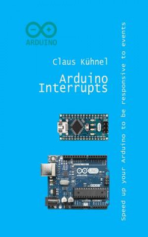 Kniha Arduino Interrupts: Speed Up Your Arduino to Be Responsive to Events Claus Kuhnel