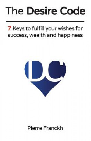 Carte The Desire Code: 7 Keys to fulfill your wishes for success, wealth and happiness Pierre Franckh
