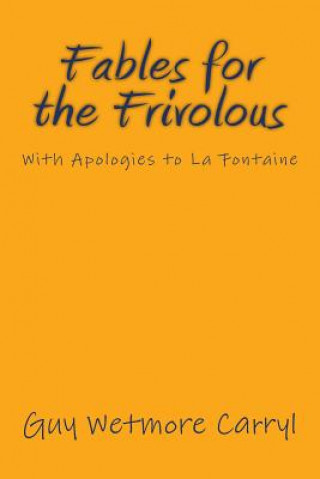 Kniha Fables for the Frivolous: With Apologies to La Fontaine Guy Wetmore Carryl