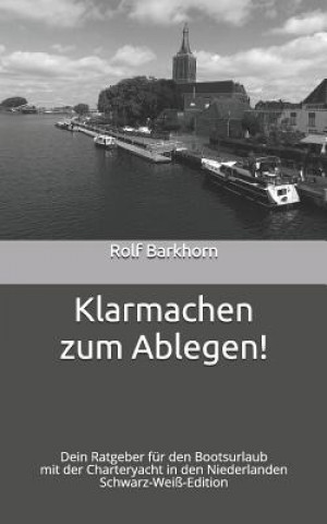 Carte Klarmachen zum Ablegen: Dein Ratgeber für den Bootsurlaub mit der Charteryacht in den Niederlanden - Schwarz-Weiß-Edition Rolf Barkhorn