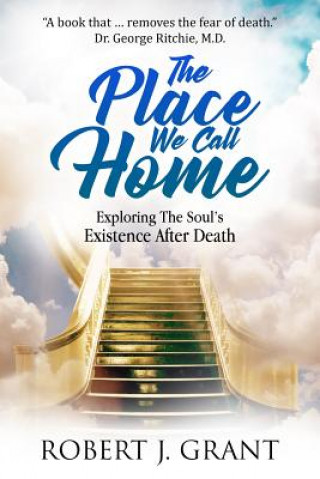 Kniha The Place We Call Home: Exploring the Soul's Existence After Death James M Hart