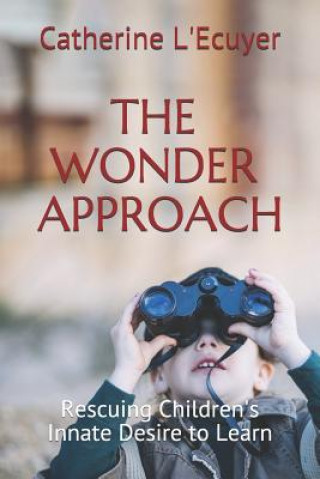 Carte The Wonder Approach: Rescuing Children's Innate Desire to Learn Catherine L'Ecuyer