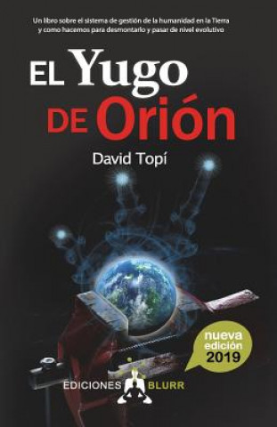 Kniha El Yugo de Orión (2019): Un libro sobre el sistema de gestión de la humanidad en la Tierra y como hacemos para pasar de nivel evolutivo David Topi