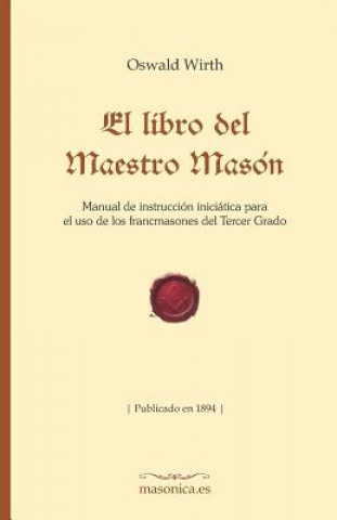 Kniha El Libro del Maestro Masón: Manual de Instrucción Iniciática Para El USO de Los Francmasones del Tercer Grado Oswald Wirth