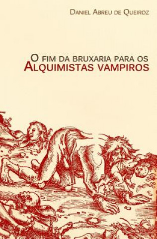 Carte O fim da bruxaria para os alquimistas vampiros: Contos de realismo fantástico, terror e outras esquisitices Daniel Abreu de Queiroz