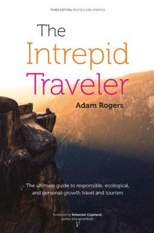 Carte The Intrepid Traveler: The Ultimate Guide to Responsible, Ecological, and Personal-Growth Travel and Tourism Sebastian Copeland
