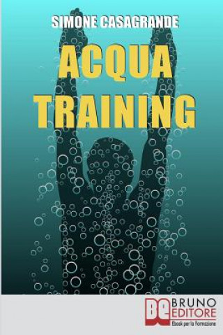 Книга Acqua Training: Come Avere un Fisico Armonioso, un Cuore Forte e uno Spirito Sereno grazie all'Aiuto dell'Acqua Simone Casagrande