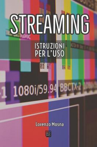 Könyv Streaming: Istruzioni Per l'Uso Lorenzo Mosna