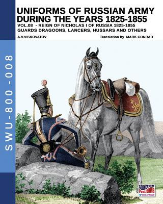 Carte Uniforms of Russian Army During the Years 1825-1855 Vol. 8: Guards Dragoons, Lancers, Hussars and Others Mark Conrad