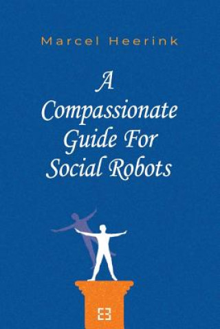 Книга A Compassionate Guide for Social Robots Marcel Heerink