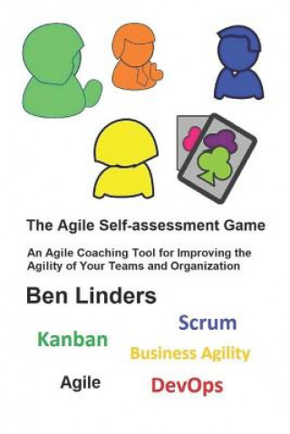 Könyv The Agile Self-assessment Game: An Agile Coaching Tool for Improving the Agility of Your Teams and Organization Ben Linders