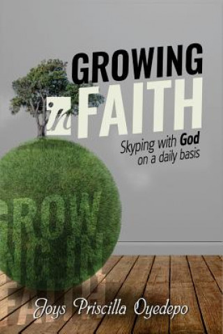 Carte Growing in Faith: Skyping with God on a Regular Basis Joys Priscilla Oyedepo