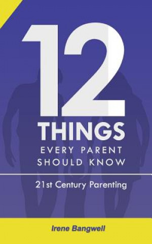 Carte 12 Things Every Parent Should Know: The whole nine yards about 21st Century Parenting Irene Bangwell