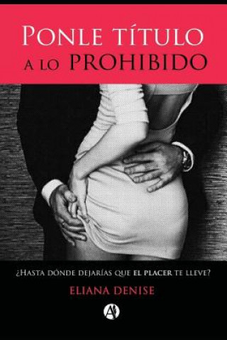 Könyv Ponle Titulo a Lo Prohibido Eliana Denise
