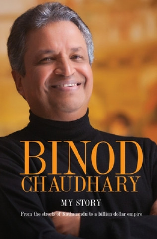 Kniha Binod Chaudhary - My Story: From the streets of Kathmandu to a billion dollar empire Binod Chaudhary