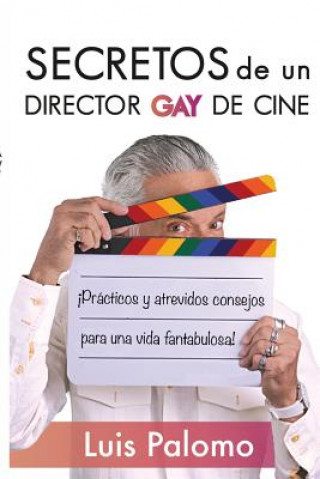 Livre Secretos de Un Director de Cine Gay: Prácticos Y Atrevidos Consejos Para Una Vida Fantabulosa Luis Palomo